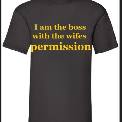 Printed T-shirt I am the boss with the wifes permission